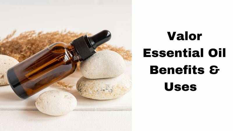 Valor Essential Oil Benefits & Uses