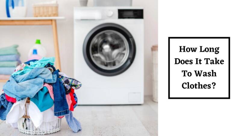 How Long Does It Take To Wash Clothes