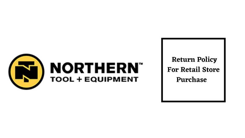Northern Tool Return Policy for Retail store Purchase