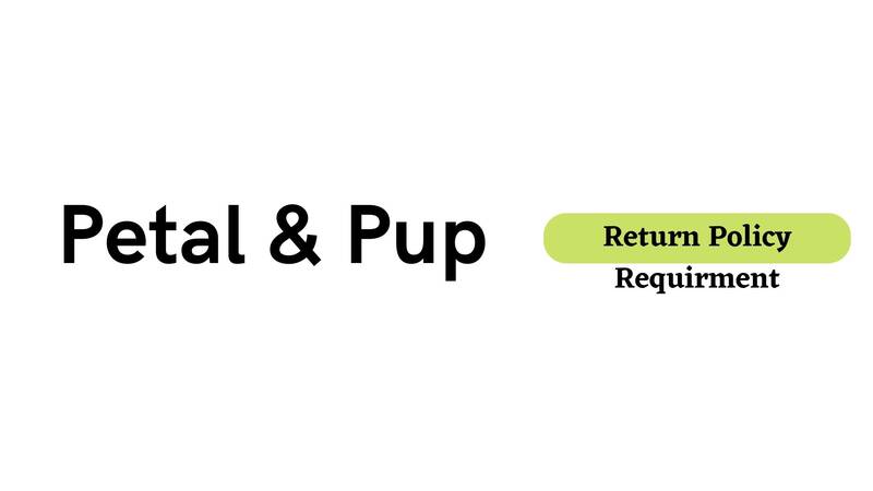 Petal & Pup Return Policy Requirement