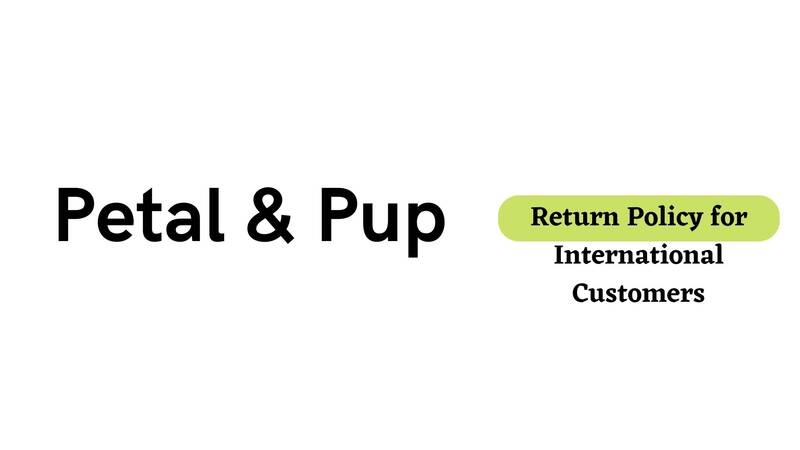 Petal & Pup Return Policy for International Customers