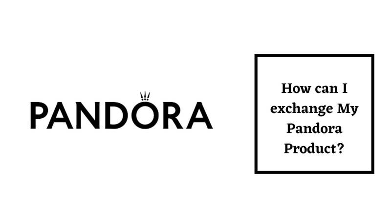 Pandora Return Policy product exchange process