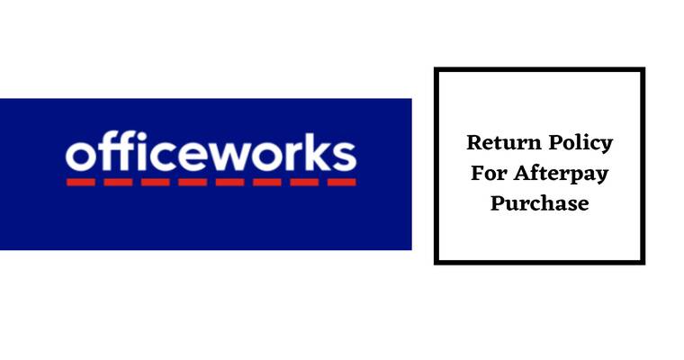 Officeworks Return Policy for Afterpay Purchase