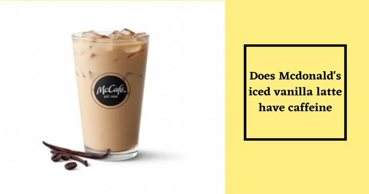 Does McDonalds iced vanilla latte have caffeine