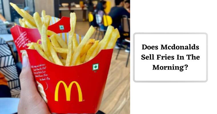 Does Mcdonalds Sell Fries In The Morning? - Clinicinus
