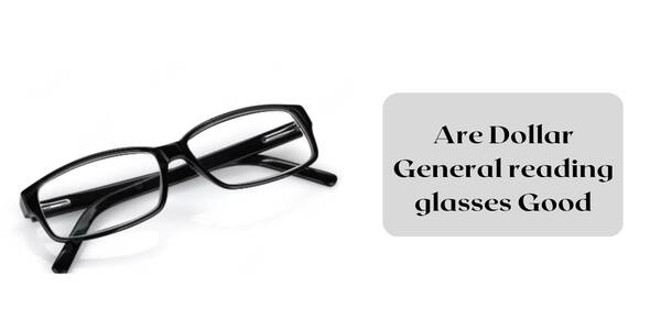 Are Dollar General reading glasses Good