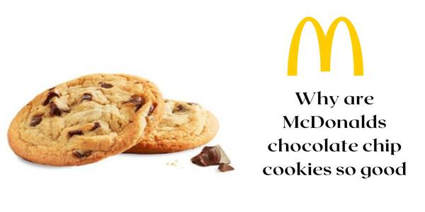 Why are McDonalds chocolate chip cookies so good
