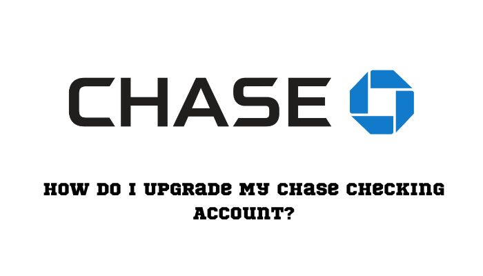 How Do I Upgrade My Chase Checking Account
