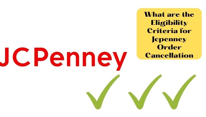 eligibility Criteria to cancel JCPenney Order