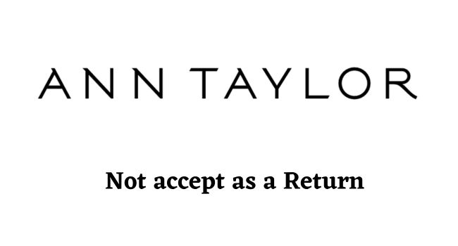 Ann Taylor Return Policy (Not accept as a return)