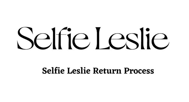 Selfie Leslie Return Policy Return Process