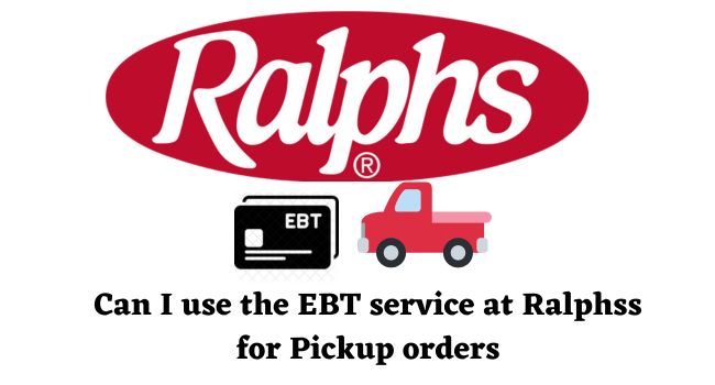 Does Ralphs Take Ebt & Pick up prder