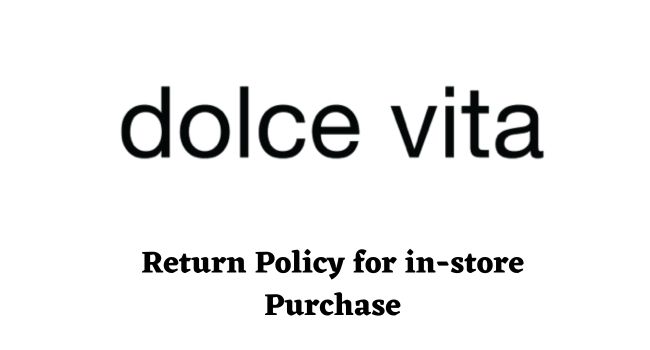 Dolce Vita Return Policy for in-store Purchase