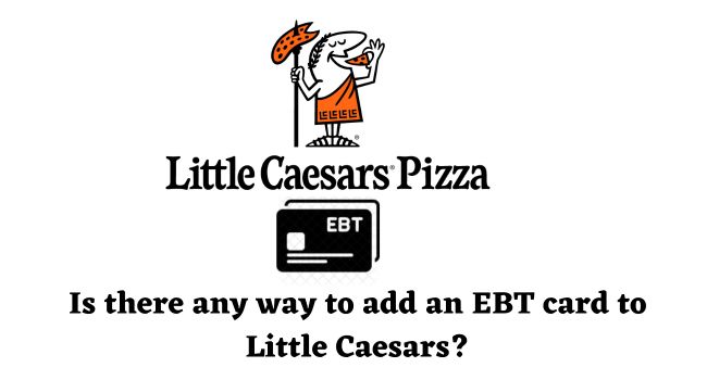 Is There any way to add EBT card to Little Caesars