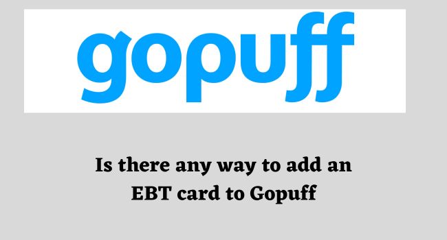 Is there any way to add an EBT card to Gopuff