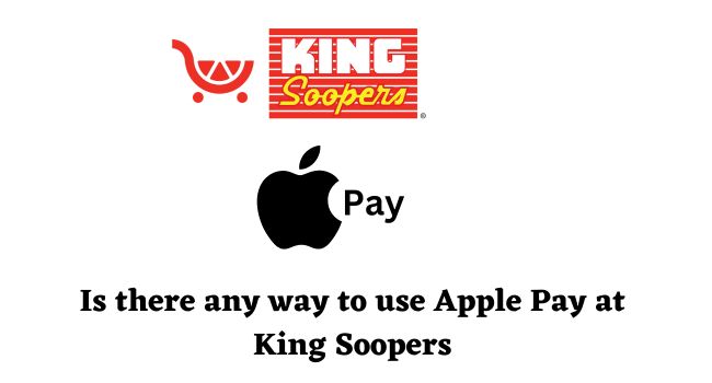 Is there any way to use Apple Pay at King Soopers