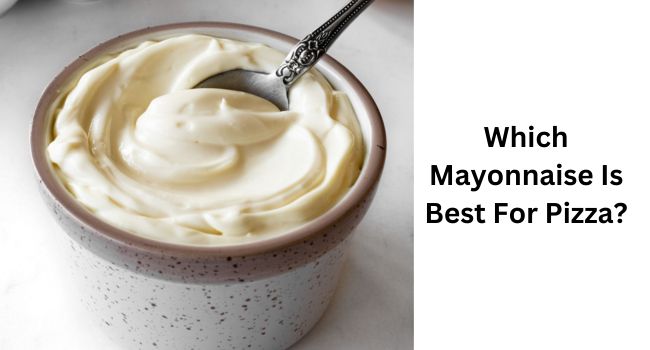 Which Mayonnaise Is Best For Pizza