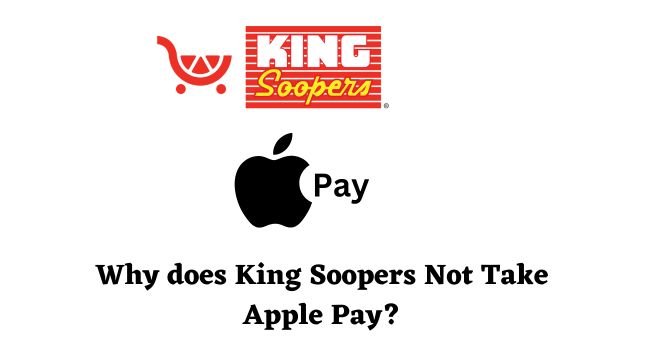 Why does King Soopers Not Take Apple Pay