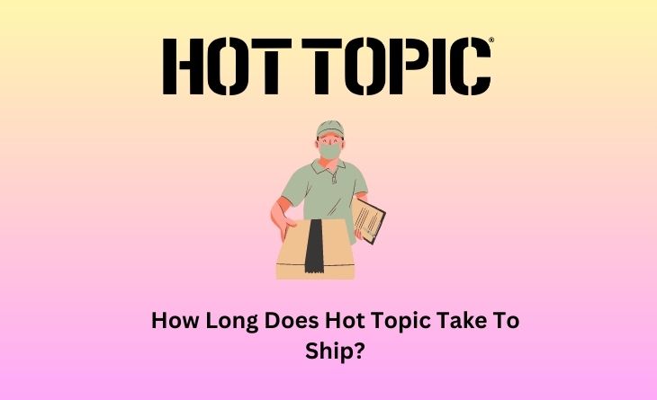 How Long Does Hot Topic Take To Ship