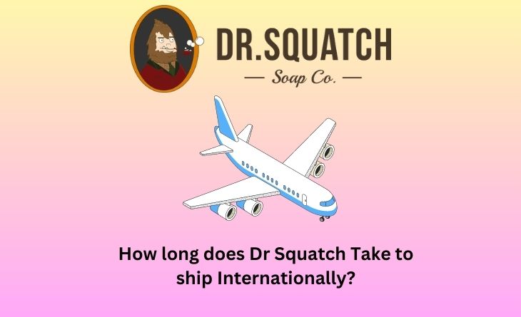 How long does Dr Squatch Take to ship Internationally
