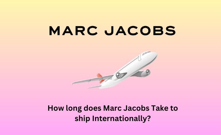 How long does Marc Jacobs Take to ship Internationally