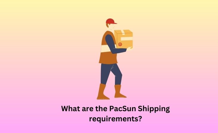 What are the PacSun Shipping requirements
