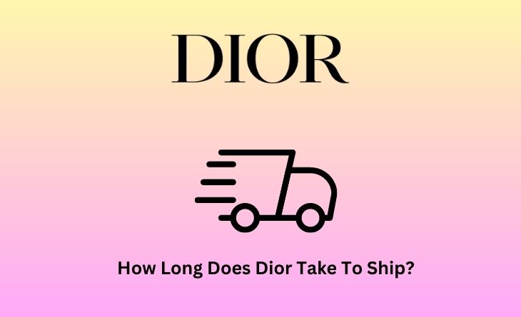 How Long Does Dior Take To Ship