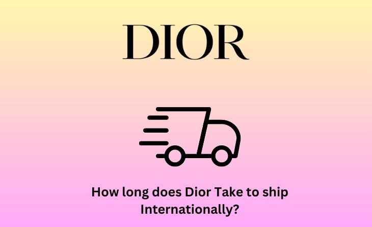 How long does Dior Take to ship Internationally