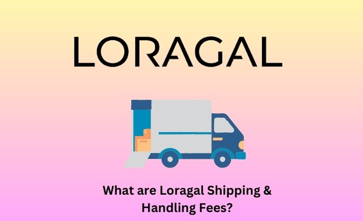 What are Loragal Shipping & Handling Fees