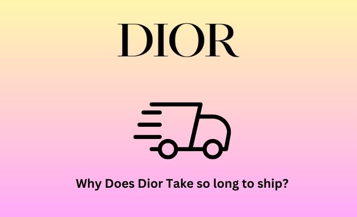 Why Does Dior Take so long to ship
