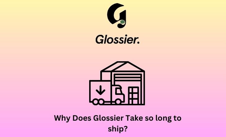 Why Does Glossier Take so long to ship