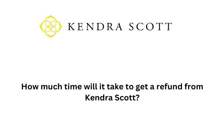 How much time will it take to get a refund from Kendra Scott