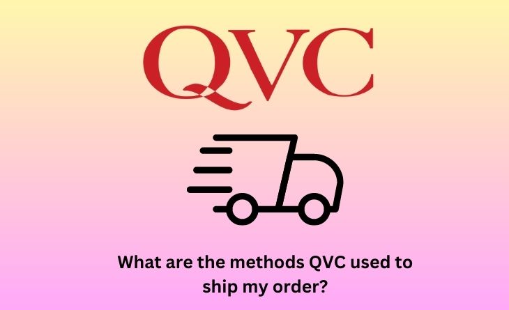 What are the methods QVC used to ship my order