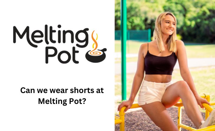 Can we wear shorts at Melting Pot