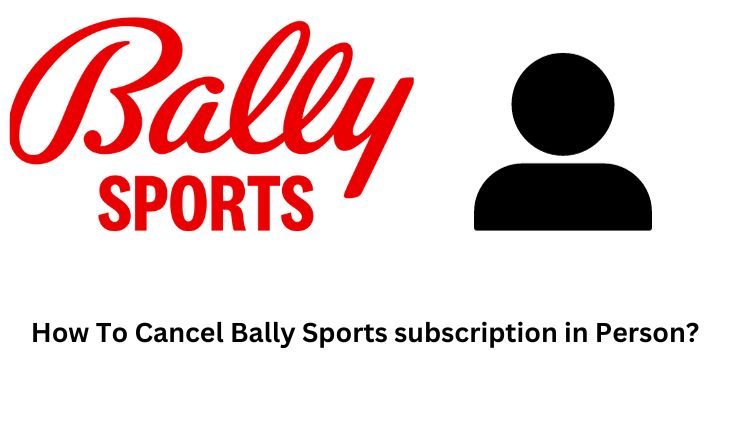 How To Cancel Bally Sports subscription in person