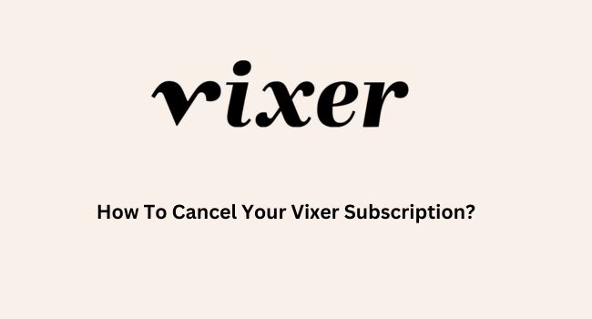 How To Cancel Vixer Subscription