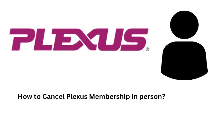 How to Cancel Plexus Membership in person